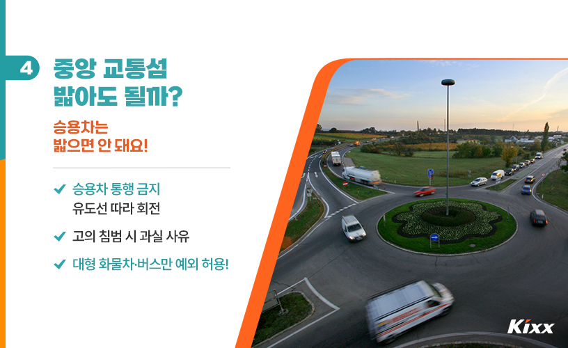 5p_회전교차로 중앙 교통섬을 밟고 지나가도 될까에 대한 답변으로 중앙에 위치한 원형의 ‘중앙 교통섬’은 안전한 회전을 유도하기 위한 시설물로, 원칙적으로 승용차가 통과하거나 밟고 지나가서는 안 된다.jpg